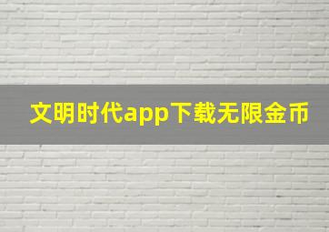 文明时代app下载无限金币