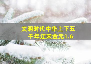 文明时代中华上下五千年辽宋金元1.6