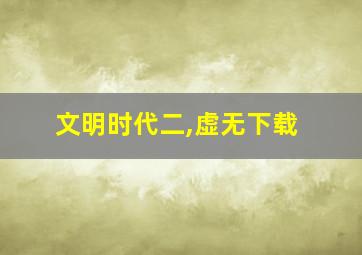 文明时代二,虚无下载