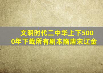 文明时代二中华上下5000年下载所有剧本隋唐宋辽金