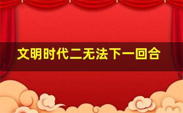 文明时代二无法下一回合