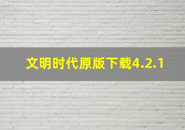 文明时代原版下载4.2.1