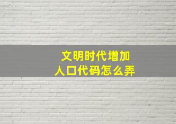 文明时代增加人口代码怎么弄