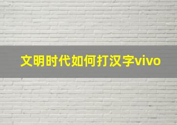 文明时代如何打汉字vivo