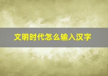 文明时代怎么输入汉字