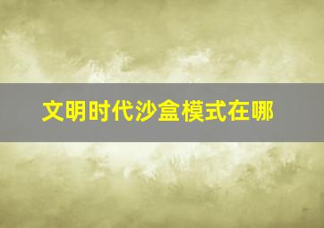 文明时代沙盒模式在哪