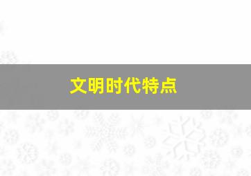 文明时代特点