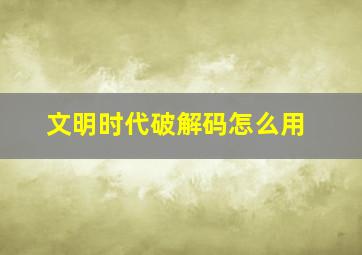 文明时代破解码怎么用