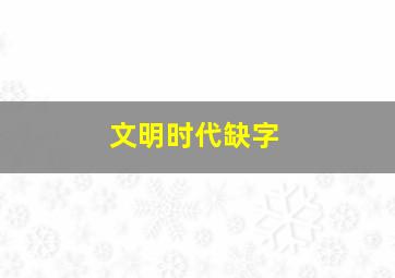 文明时代缺字