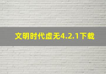 文明时代虚无4.2.1下载