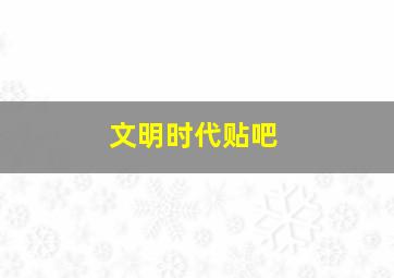 文明时代贴吧