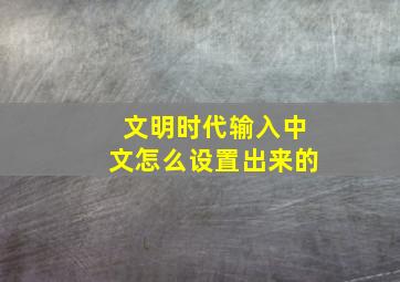 文明时代输入中文怎么设置出来的