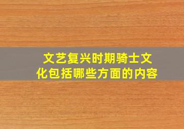 文艺复兴时期骑士文化包括哪些方面的内容