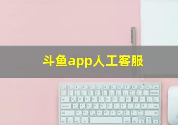 斗鱼app人工客服