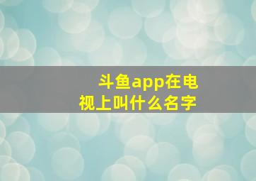 斗鱼app在电视上叫什么名字