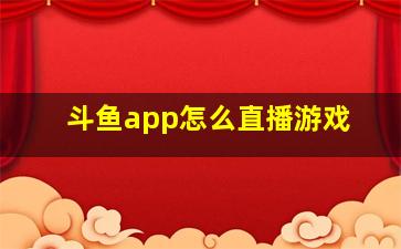 斗鱼app怎么直播游戏