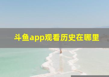 斗鱼app观看历史在哪里