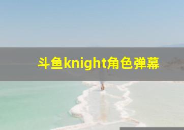 斗鱼knight角色弹幕