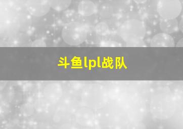 斗鱼lpl战队