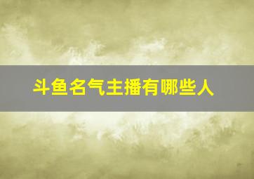 斗鱼名气主播有哪些人