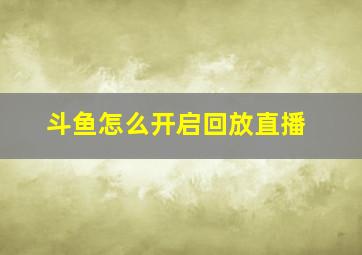 斗鱼怎么开启回放直播