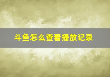 斗鱼怎么查看播放记录