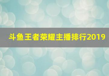 斗鱼王者荣耀主播排行2019