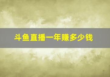 斗鱼直播一年赚多少钱