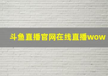 斗鱼直播官网在线直播wow