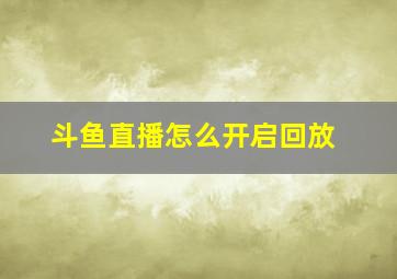 斗鱼直播怎么开启回放