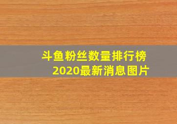 斗鱼粉丝数量排行榜2020最新消息图片