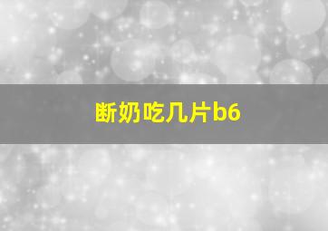 断奶吃几片b6