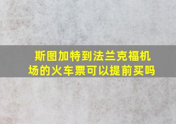 斯图加特到法兰克福机场的火车票可以提前买吗