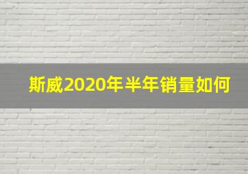 斯威2020年半年销量如何