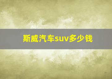 斯威汽车suv多少钱