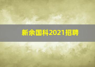 新余国科2021招聘