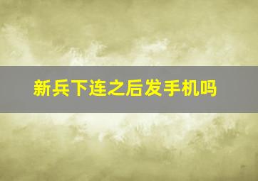 新兵下连之后发手机吗