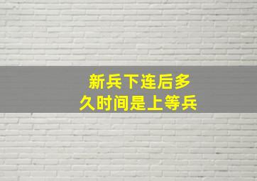 新兵下连后多久时间是上等兵