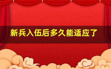 新兵入伍后多久能适应了