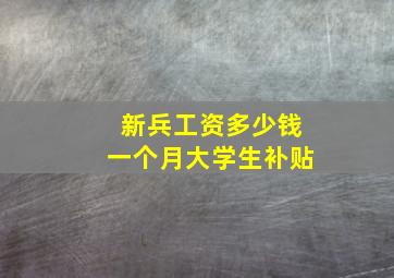 新兵工资多少钱一个月大学生补贴