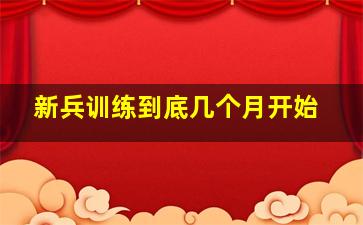 新兵训练到底几个月开始