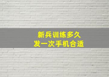 新兵训练多久发一次手机合适