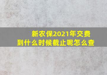 新农保2021年交费到什么时候截止呢怎么查