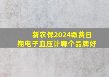 新农保2024缴费日期电子血压计哪个品牌好