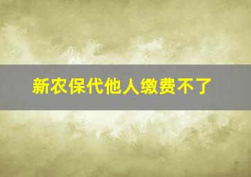 新农保代他人缴费不了