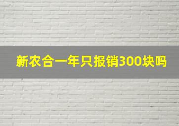 新农合一年只报销300块吗