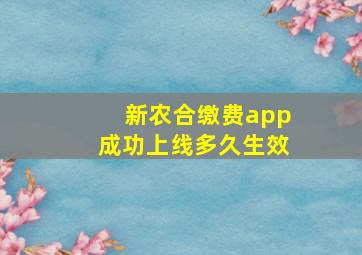 新农合缴费app成功上线多久生效