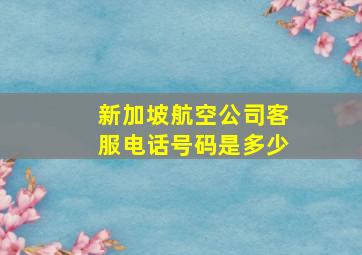 新加坡航空公司客服电话号码是多少