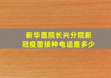 新华医院长兴分院新冠疫苗接种电话是多少