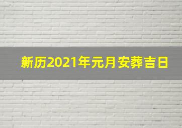 新历2021年元月安葬吉日